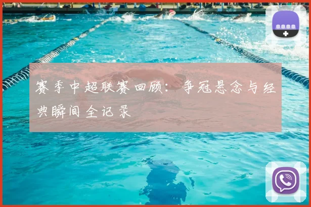 赛季中超联赛回顾:争冠悬念与经典瞬间全记录