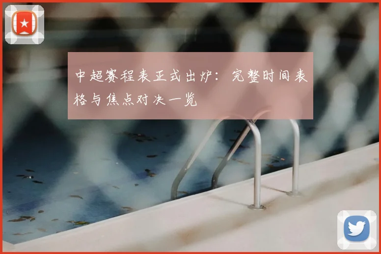 中超赛程表正式出炉:完整时间表格与焦点对决一览